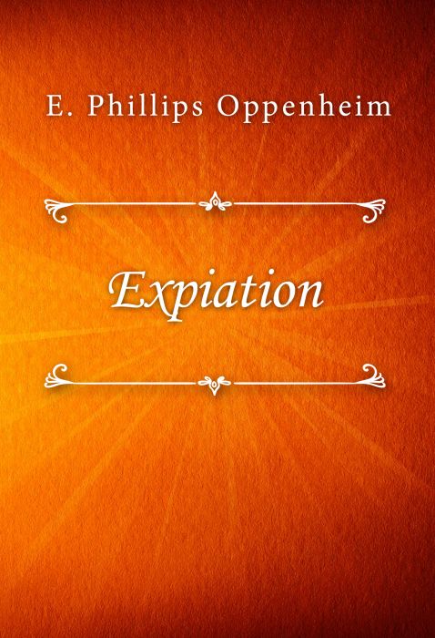 E. Phillips Oppenheim: Expiation E. Phillips Oppenheim: Expiation