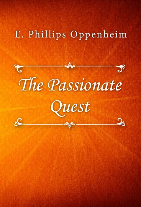 E. Phillips Oppenheim: The Passionate Quest