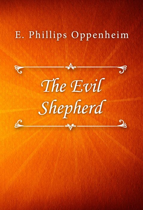 E. Phillips Oppenheim: The Evil Shepherd E. Phillips Oppenheim: The Evil Shepherd