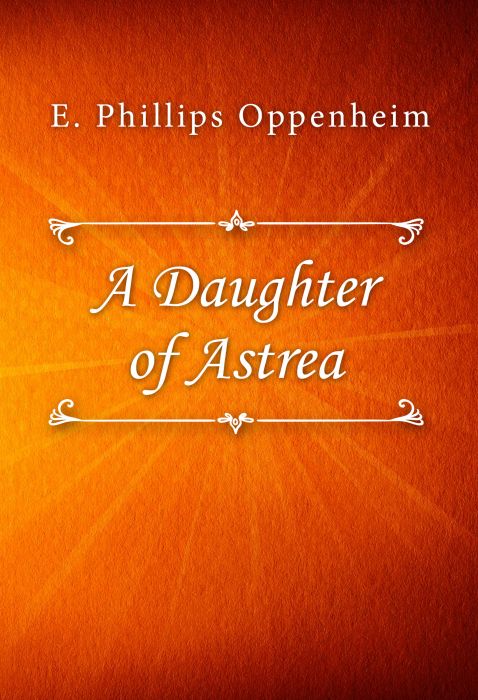 E. Phillips Oppenheim: A Daughter of Astrea