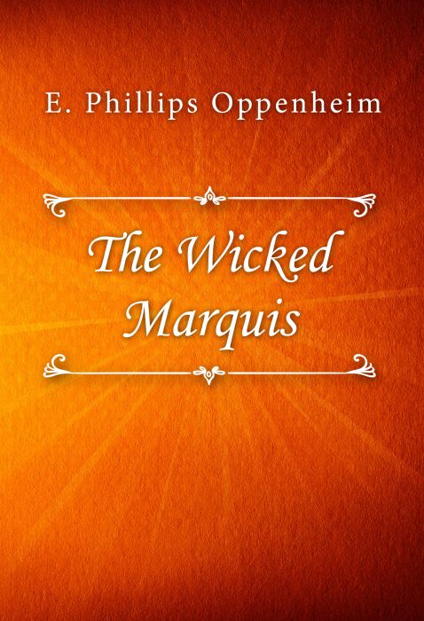 E. Phillips Oppenheim: The Wicked Marquis
