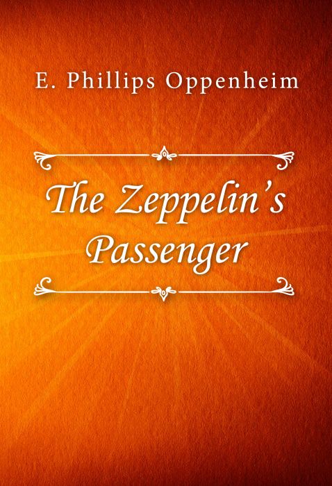E. Phillips Oppenheim: The Zeppelin’s Passenger
