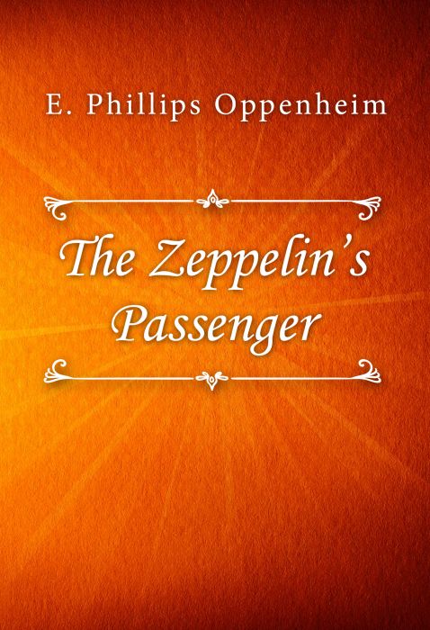 E. Phillips Oppenheim: The Zeppelin’s Passenger E. Phillips Oppenheim: The Zeppelin’s Passenger