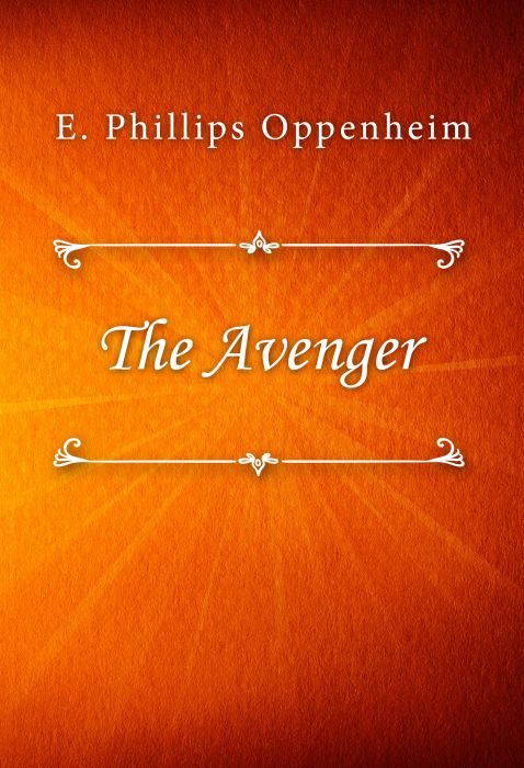E. Phillips Oppenheim: The Avenger E. Phillips Oppenheim: The Avenger
