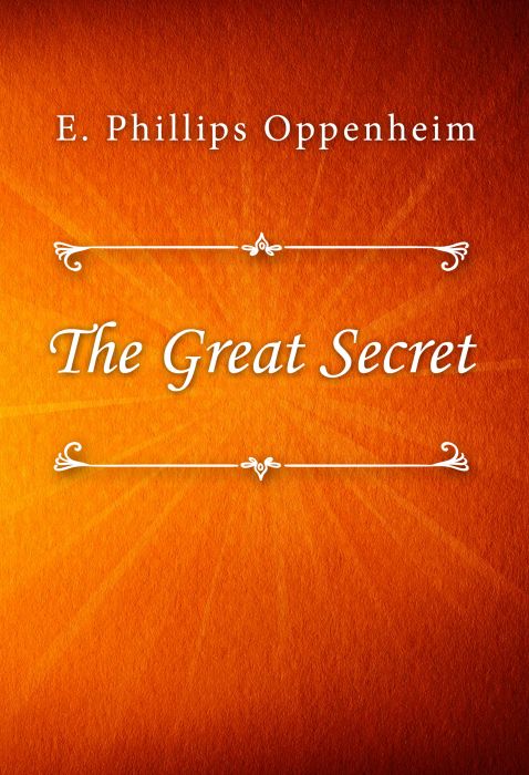 E. Phillips Oppenheim: The Great Secret