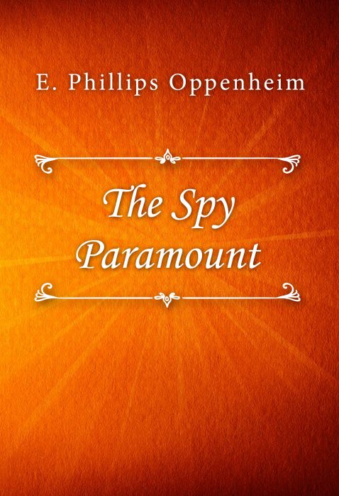 E. Phillips Oppenheim: The Spy Paramount
