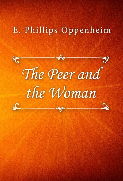 E. Phillips Oppenheim: The Peer and the Woman E. Phillips Oppenheim: The Peer and the Woman