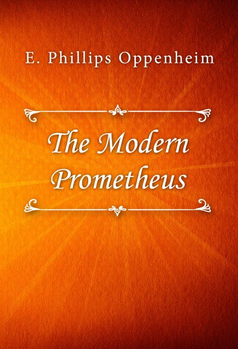 E. Phillips Oppenheim: The Modern Prometheus