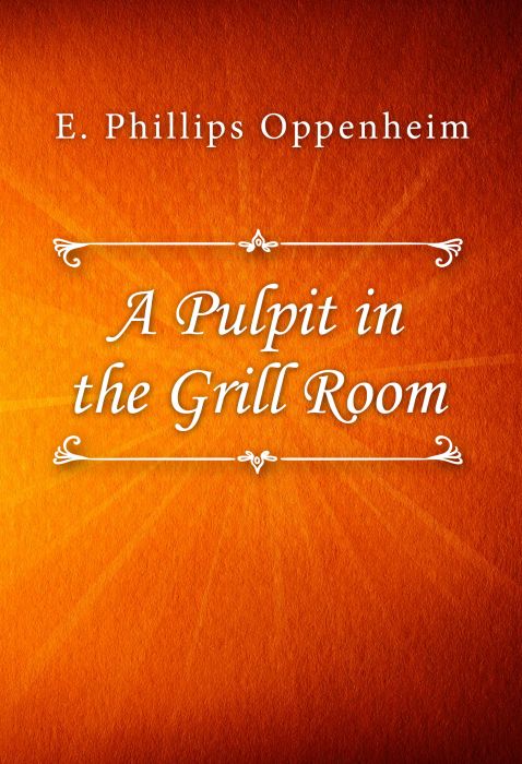 E. Phillips Oppenheim: A Pulpit in the Grill Room