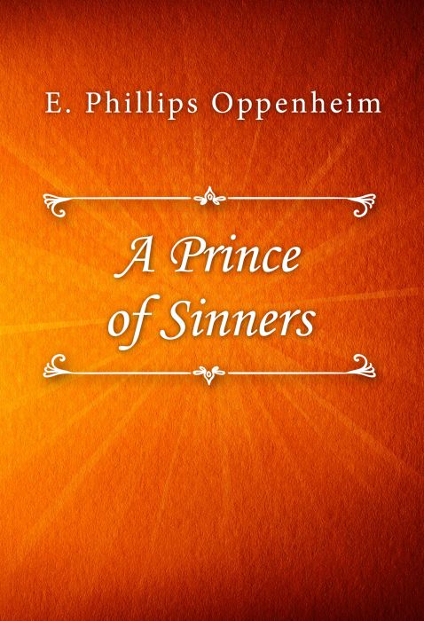 E. Phillips Oppenheim: A Prince of Sinners E. Phillips Oppenheim: A Prince of Sinners