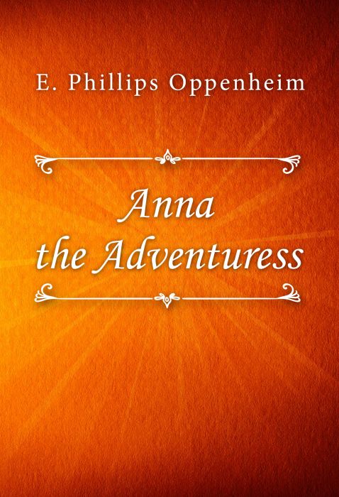 E. Phillips Oppenheim: Anna the Adventuress
