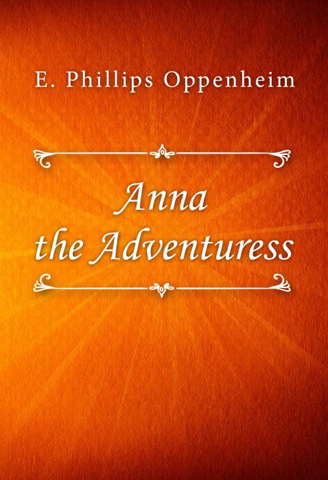 E. Phillips Oppenheim: Anna the Adventuress E. Phillips Oppenheim: Anna the Adventuress