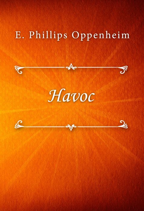 E. Phillips Oppenheim: Havoc E. Phillips Oppenheim: Havoc