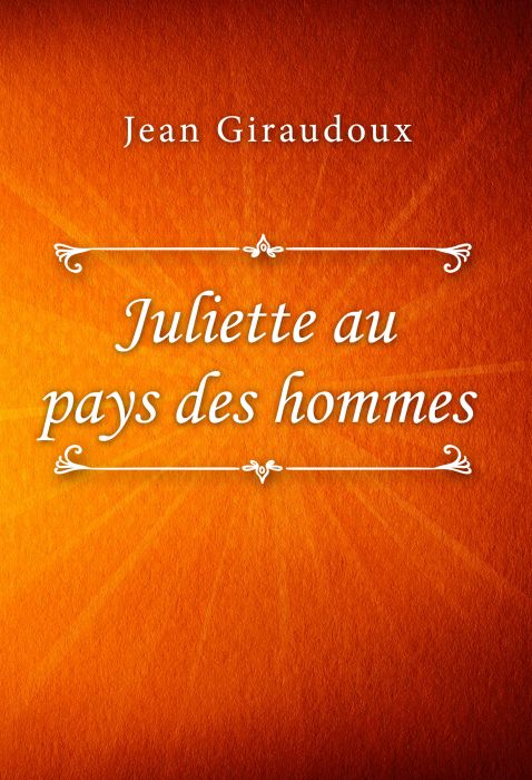 Jean Giraudoux: Juliette au pays des hommes
