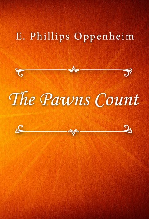 E. Phillips Oppenheim: The Pawns Count E. Phillips Oppenheim: The Pawns Count