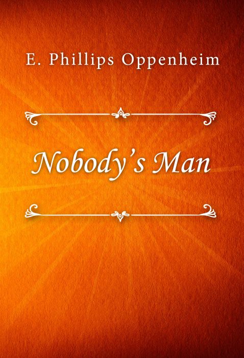 E. Phillips Oppenheim: Nobody’s Man